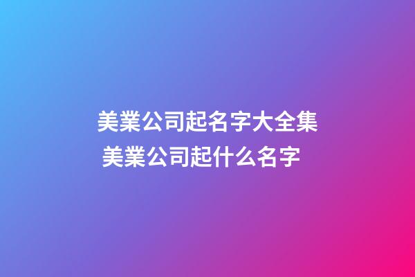 美業公司起名字大全集 美業公司起什么名字-第1張-公司起名-玄機派